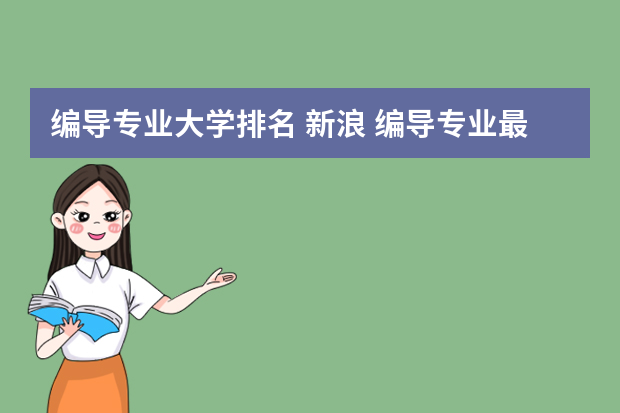 编导专业大学排名 新浪 编导专业最好的大学排名